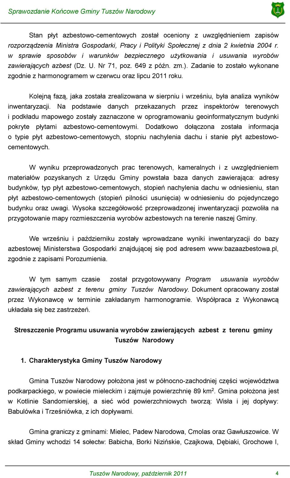 Zadanie to zostało wykonane zgodnie z harmonogramem w czerwcu oraz lipcu 2011 roku. Kolejną fazą, jaka została zrealizowana w sierpniu i wrześniu, była analiza wyników inwentaryzacji.
