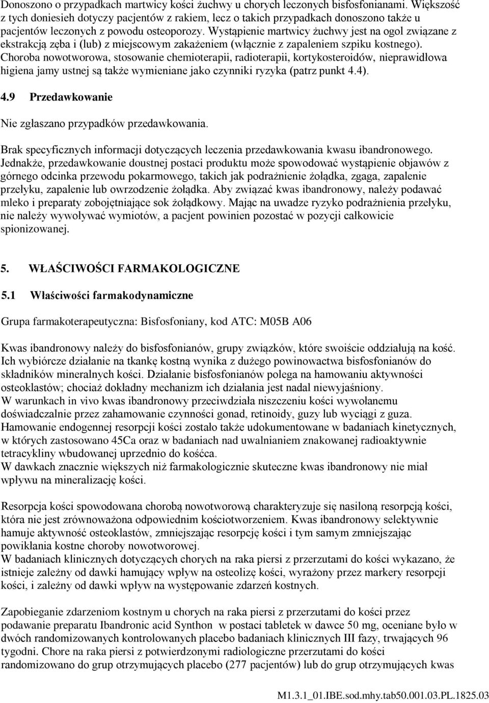 Wystąpienie martwicy żuchwy jest na ogol związane z ekstrakcją zęba i (lub) z miejscowym zakażeniem (włącznie z zapaleniem szpiku kostnego).