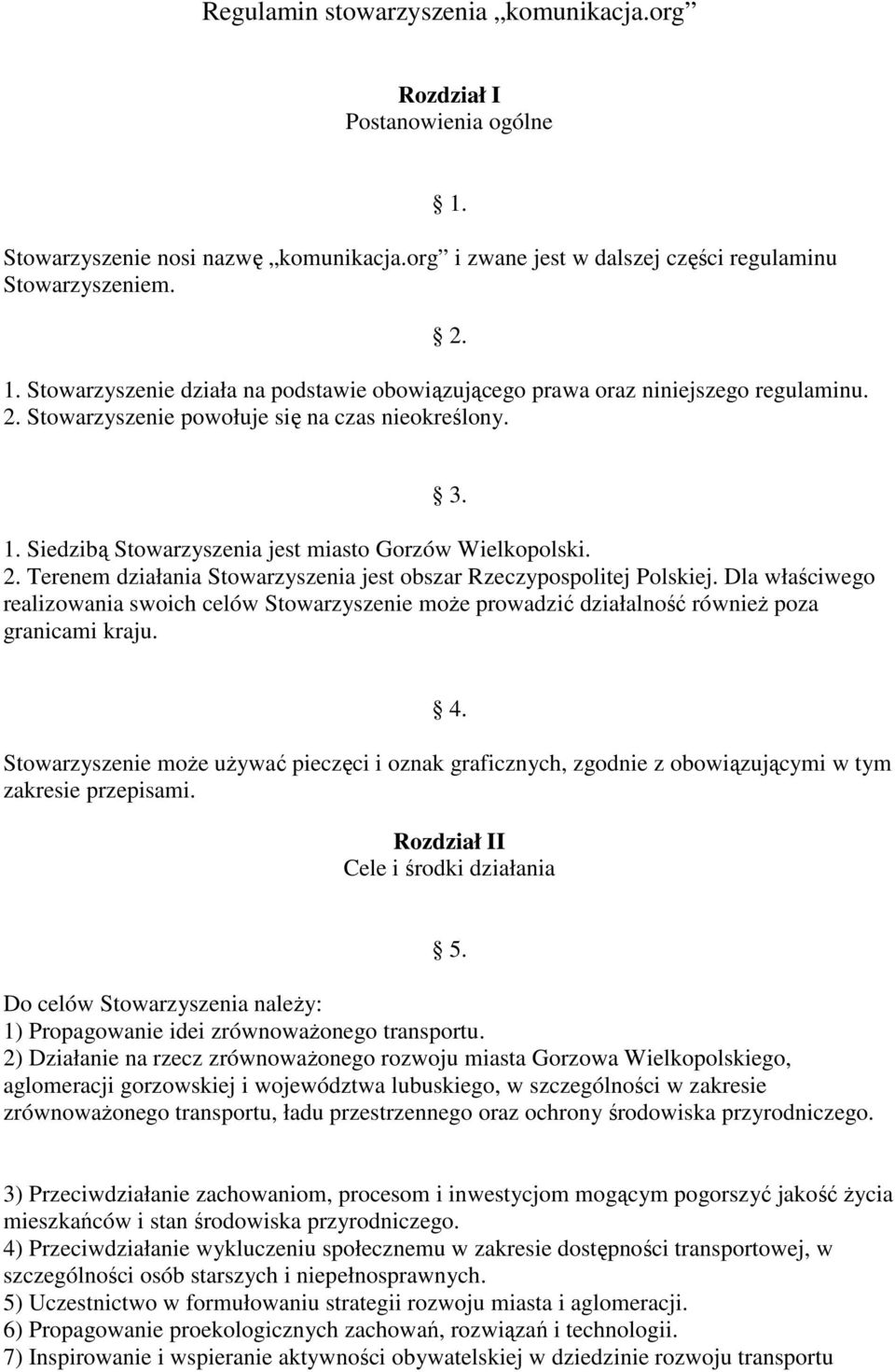 2. Terenem działania Stowarzyszenia jest obszar Rzeczypospolitej Polskiej. Dla właściwego realizowania swoich celów Stowarzyszenie może prowadzić działalność również poza granicami kraju. 4.