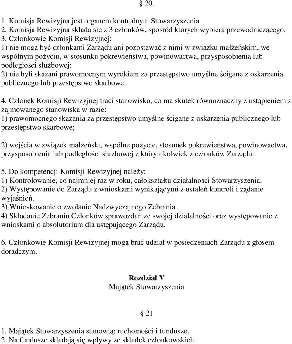 Członkowie Komisji Rewizyjnej: 1) nie mogą być członkami Zarządu ani pozostawać z nimi w związku małżeńskim, we wspólnym pożyciu, w stosunku pokrewieństwa, powinowactwa, przysposobienia lub