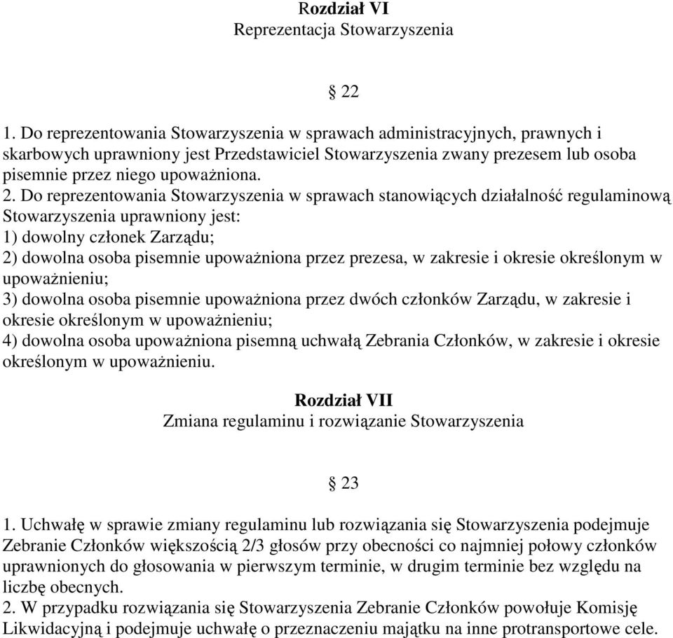 Do reprezentowania Stowarzyszenia w sprawach stanowiących działalność regulaminową Stowarzyszenia uprawniony jest: 1) dowolny członek Zarządu; 2) dowolna osoba pisemnie upoważniona przez prezesa, w