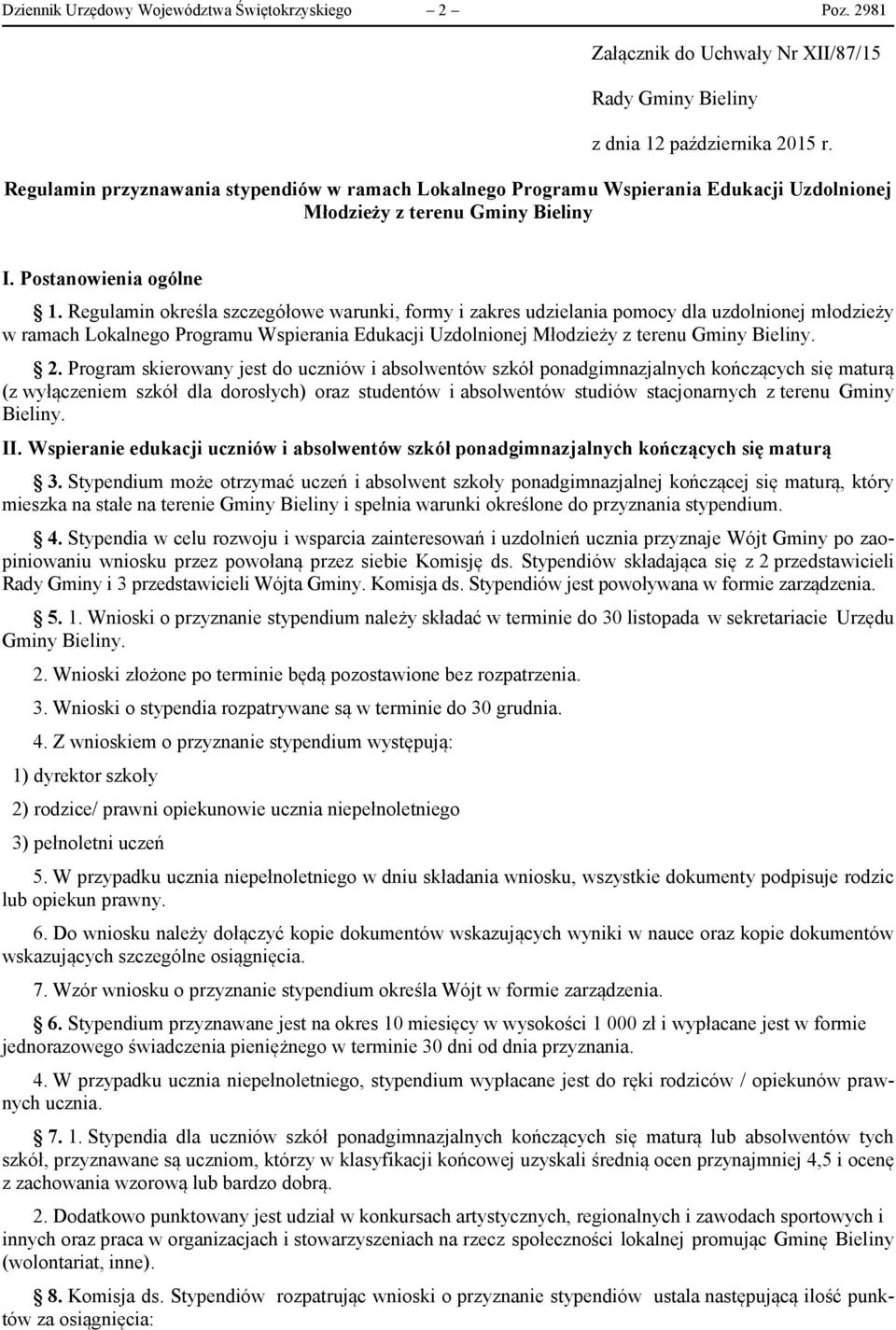 Regulamin określa szczegółowe warunki, formy i zakres udzielania pomocy dla uzdolnionej młodzieży w ramach Lokalnego Programu Wspierania Edukacji Uzdolnionej Młodzieży z terenu Gminy Bieliny. 2.