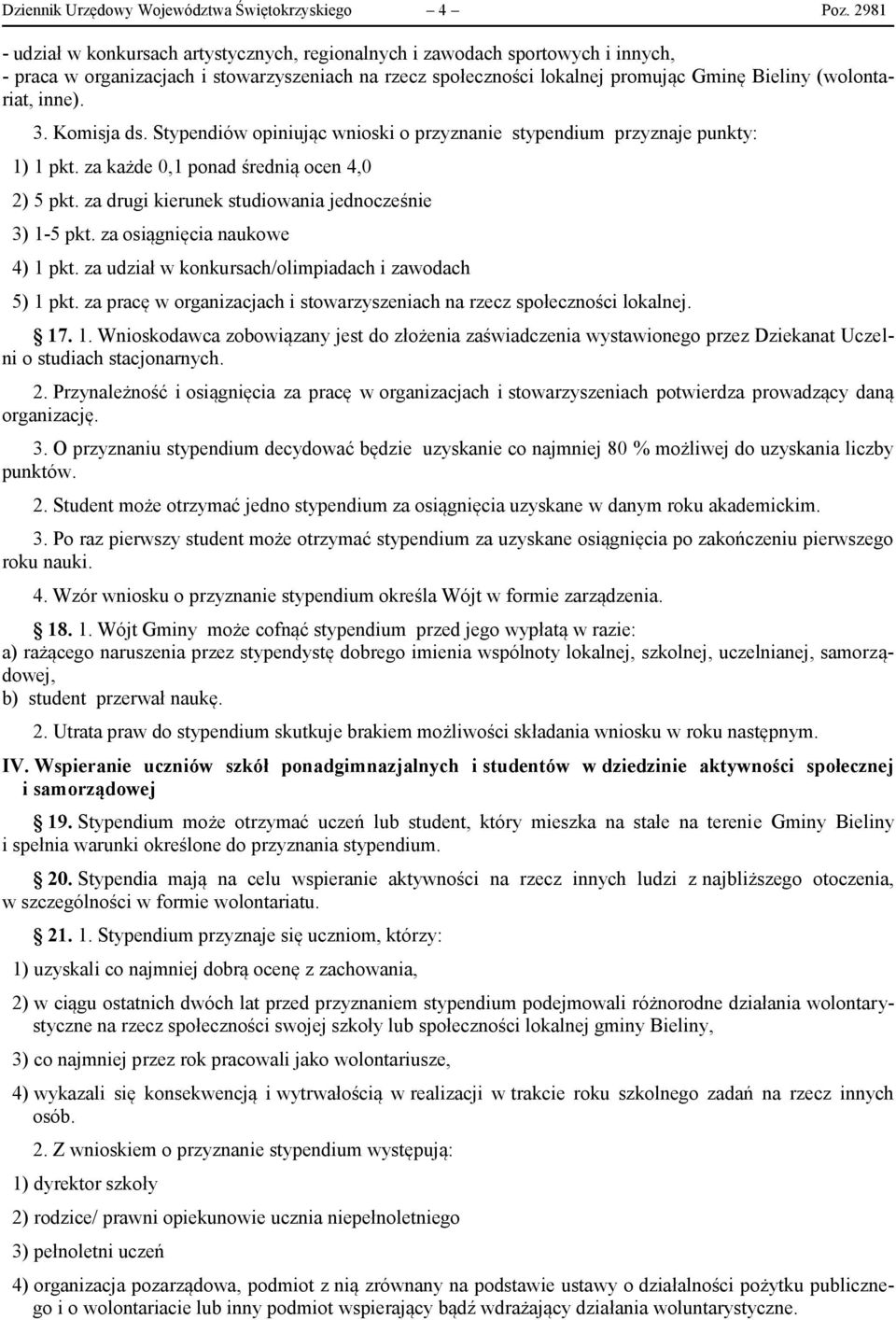 inne). 3. Komisja ds. Stypendiów opiniując wnioski o przyznanie stypendium przyznaje punkty: 1) 1 pkt. za każde 0,1 ponad średnią ocen 4,0 2) 5 pkt.