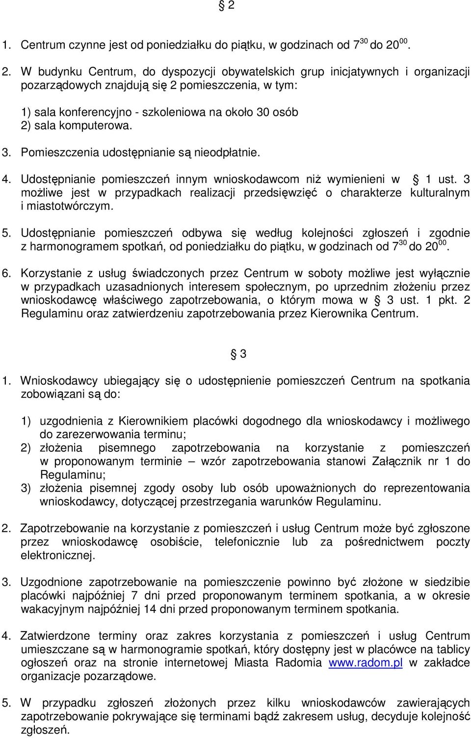W budynku Centrum, do dyspozycji obywatelskich grup inicjatywnych i organizacji pozarządowych znajdują się 2 pomieszczenia, w tym: 1) sala konferencyjno - szkoleniowa na około 30 osób 2) sala