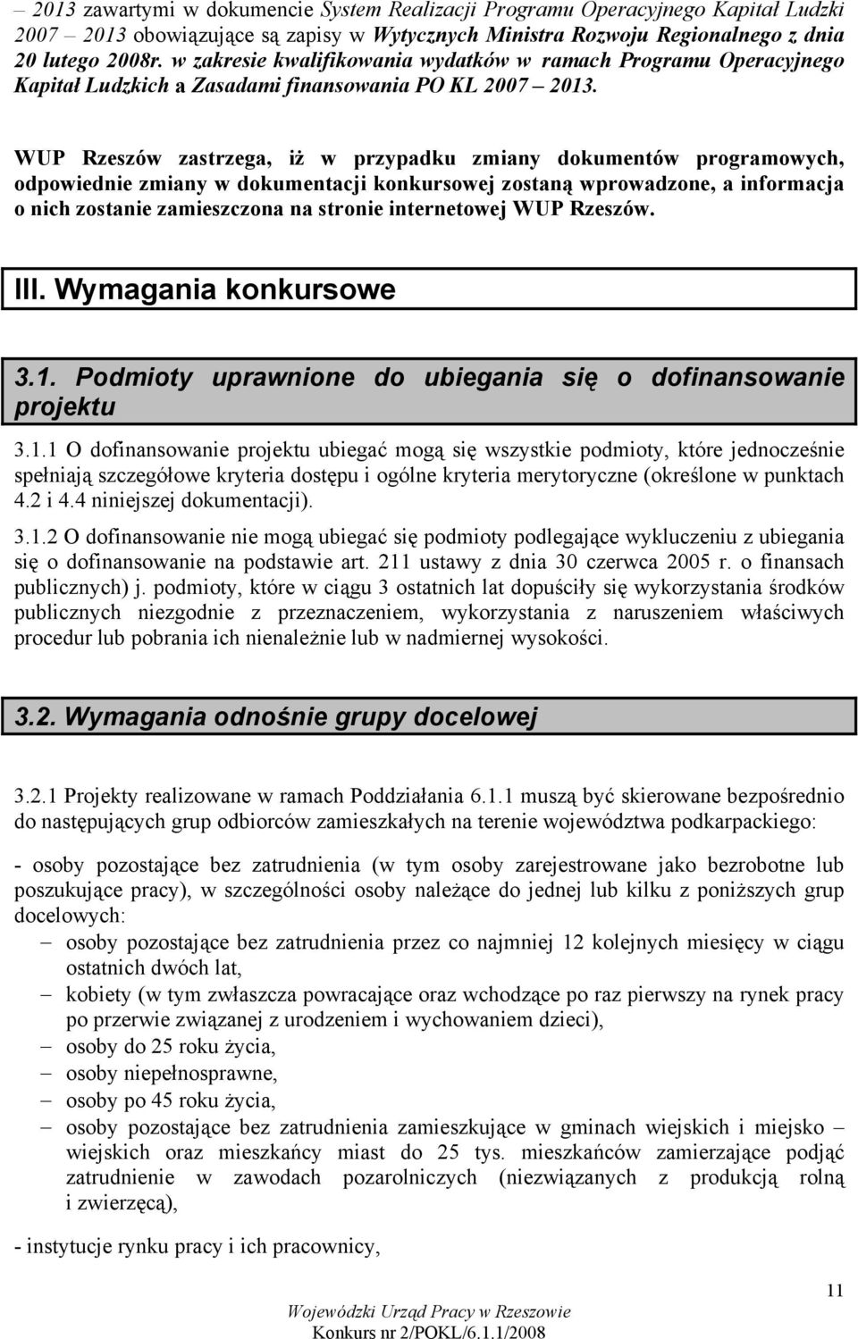 WUP Rzeszów zastrzega, iż w przypadku zmiany dokumentów programowych, odpowiednie zmiany w dokumentacji konkursowej zostaną wprowadzone, a informacja o nich zostanie zamieszczona na stronie