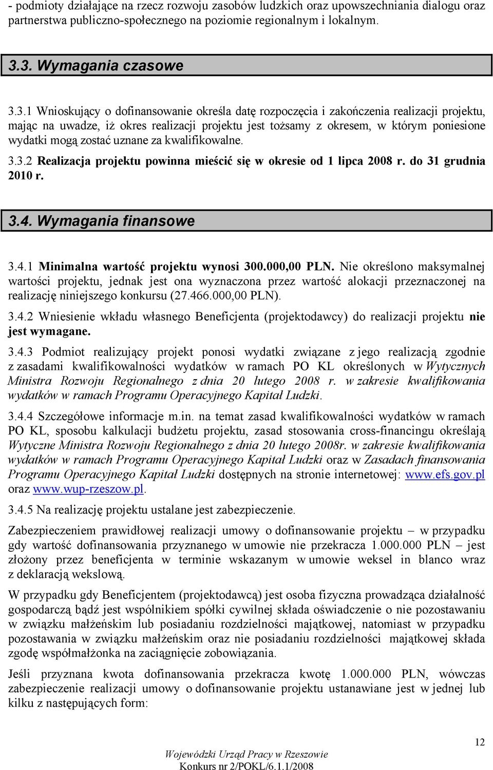 poniesione wydatki mogą zostać uznane za kwalifikowalne. 3.3.2 Realizacja projektu powinna mieścić się w okresie od 1 lipca 2008 r. do 31 grudnia 2010 r. 3.4. Wymagania finansowe 3.4.1 Minimalna wartość projektu wynosi 300.