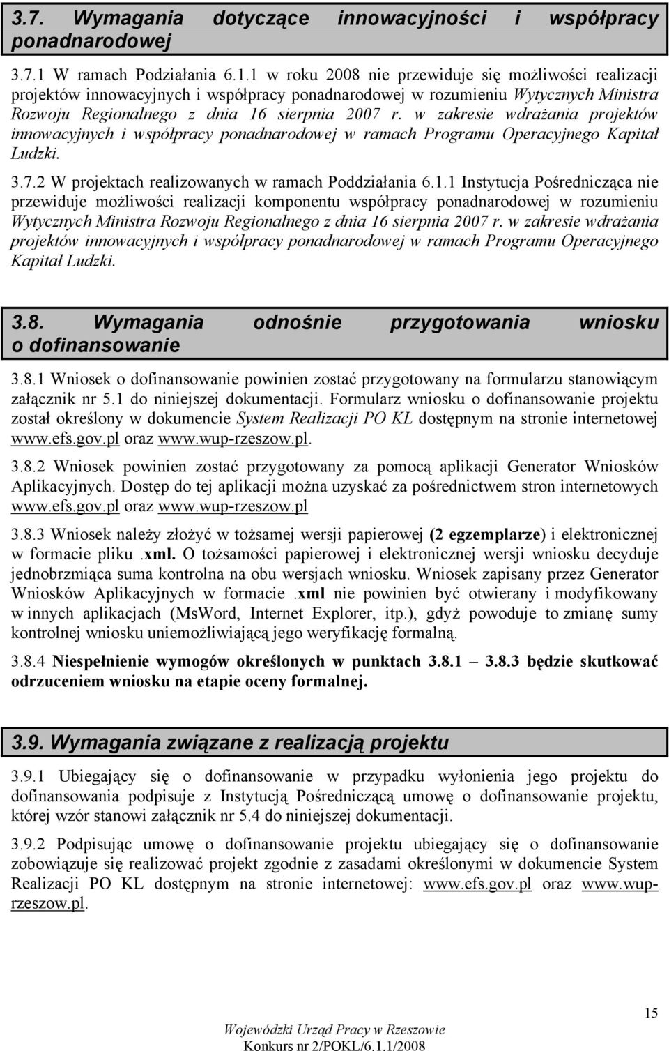 1 w roku 2008 nie przewiduje się możliwości realizacji projektów innowacyjnych i współpracy ponadnarodowej w rozumieniu Wytycznych Ministra Rozwoju Regionalnego z dnia 16 sierpnia 2007 r.