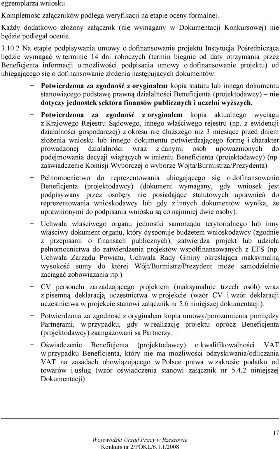 możliwości podpisania umowy o dofinansowanie projektu) od ubiegającego się o dofinansowanie złożenia następujących dokumentów: Potwierdzona za zgodność z oryginałem kopia statutu lub innego dokumentu