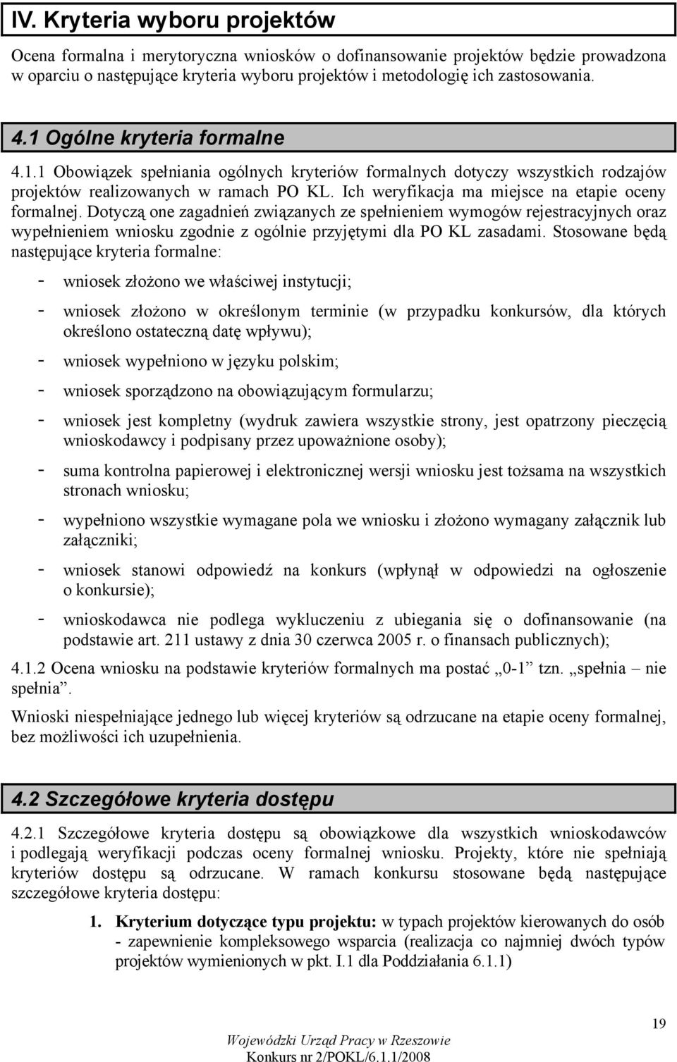 Ich weryfikacja ma miejsce na etapie oceny formalnej. Dotyczą one zagadnień związanych ze spełnieniem wymogów rejestracyjnych oraz wypełnieniem wniosku zgodnie z ogólnie przyjętymi dla PO KL zasadami.