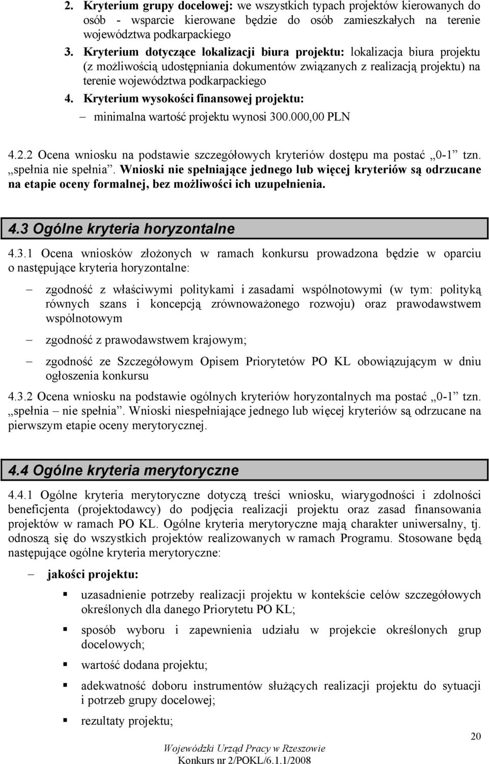 Kryterium wysokości finansowej projektu: minimalna wartość projektu wynosi 300.000,00 PLN 4.2.2 Ocena wniosku na podstawie szczegółowych kryteriów dostępu ma postać 0-1 tzn. spełnia nie spełnia.