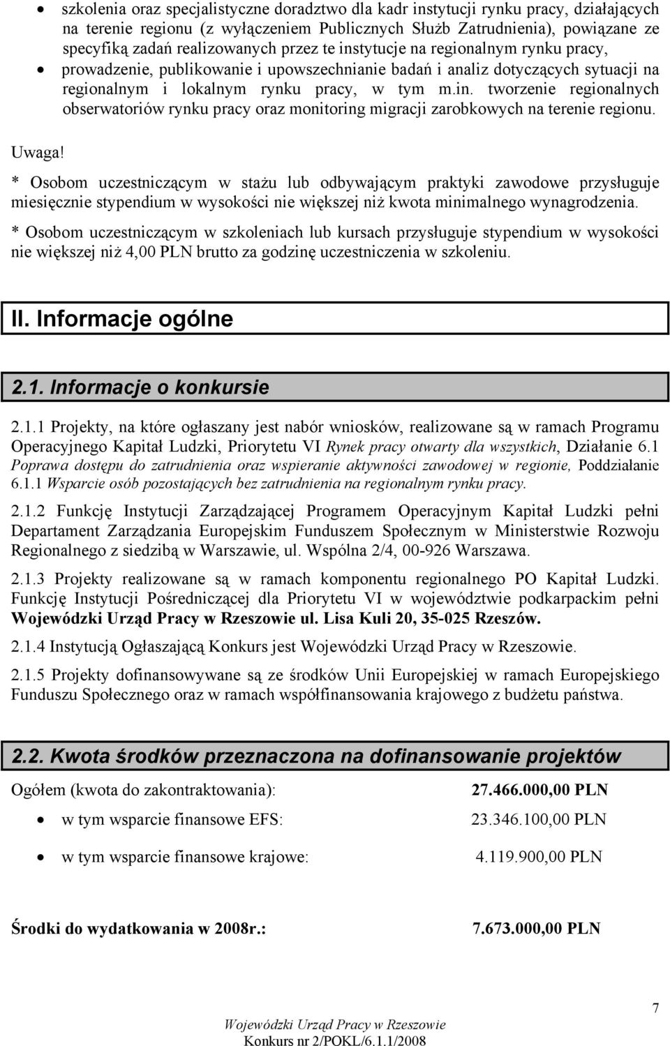 Uwaga! * Osobom uczestniczącym w stażu lub odbywającym praktyki zawodowe przysługuje miesięcznie stypendium w wysokości nie większej niż kwota minimalnego wynagrodzenia.