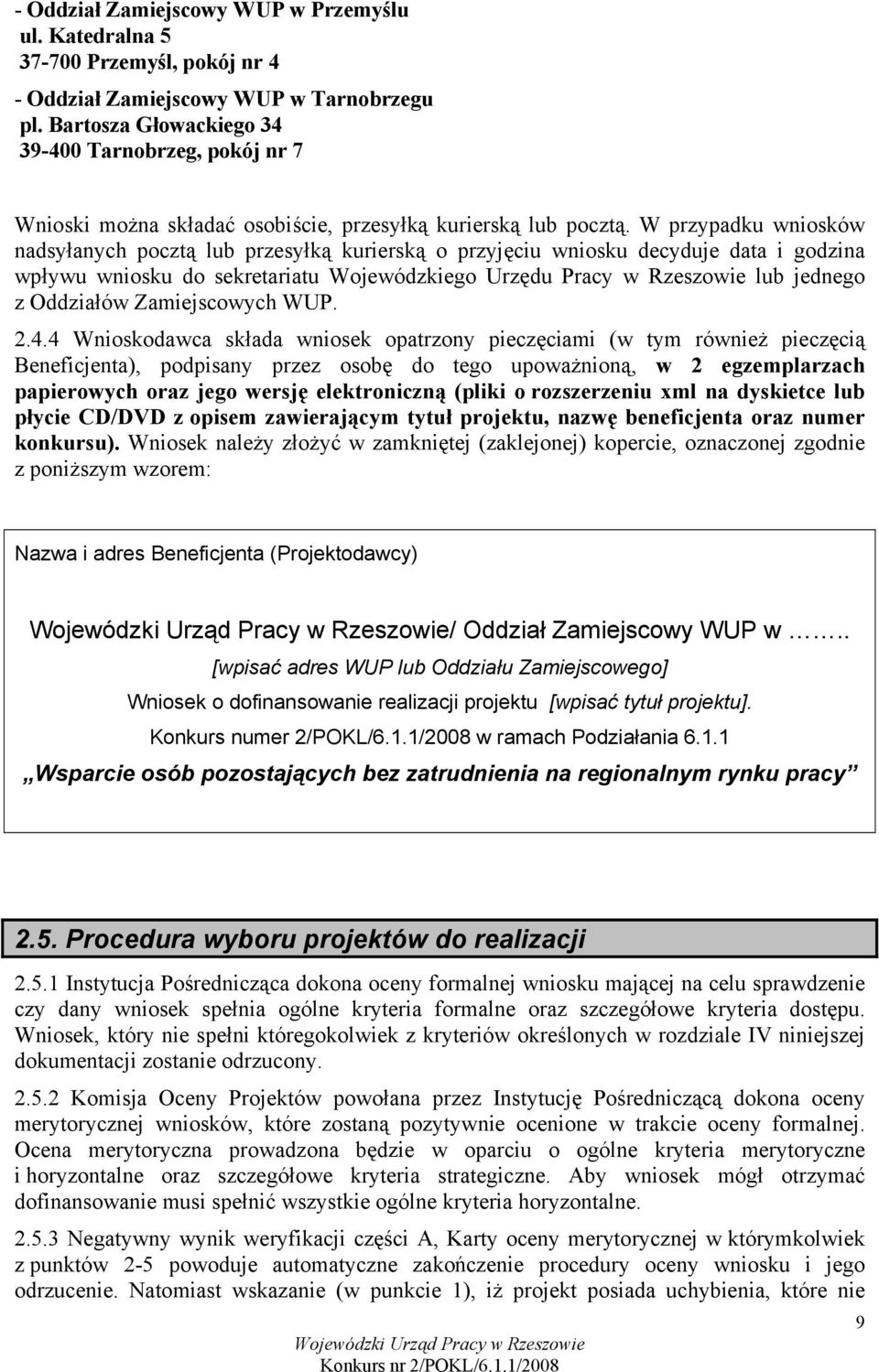 W przypadku wniosków nadsyłanych pocztą lub przesyłką kurierską o przyjęciu wniosku decyduje data i godzina wpływu wniosku do sekretariatu Wojewódzkiego Urzędu Pracy w Rzeszowie lub jednego z