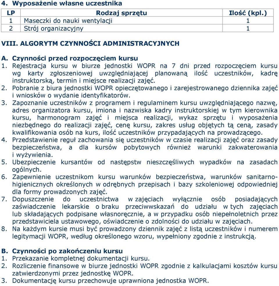 Rejestracja kursu w biurze jednostki WOPR na 7 dni przed rozpoczęciem kursu wg karty zgłoszeniowej uwzględniającej planowaną ilość uczestników, kadrę instruktorską, termin i miejsce realizacji zajęć.