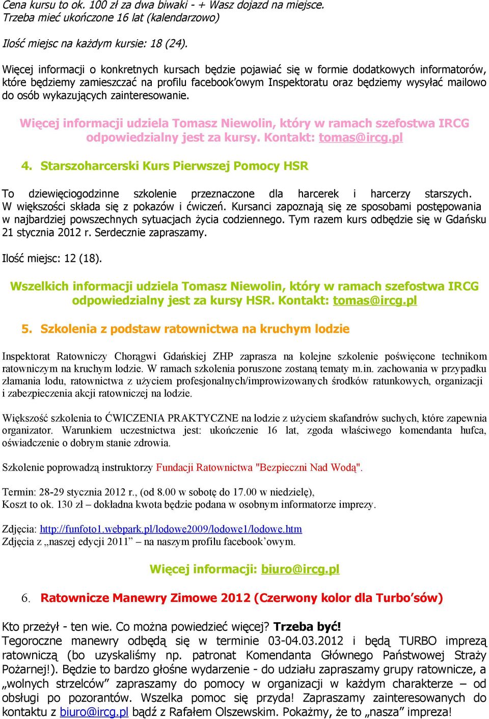 wykazujących zainteresowanie. Więcej informacji udziela Tomasz Niewolin, który w ramach szefostwa IRCG odpowiedzialny jest za kursy. Kontakt: tomas@ircg.pl 4.