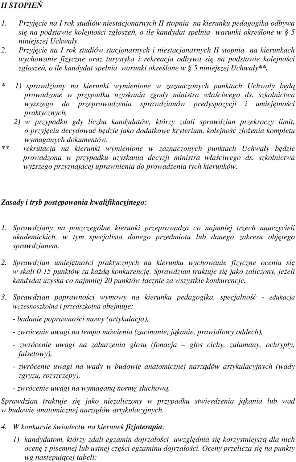 Przyjęcie na I rok studiów stacjonarnych i niestacjonarnych II stopnia na kierunkach wychowanie fizyczne oraz turystyka i rekreacja odbywa się na podstawie kolejności zgłoszeń, o ile kandydat spełnia