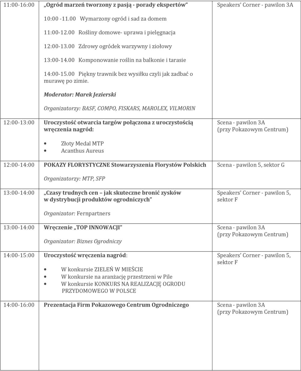 Moderator: Marek Jezierski Organizatorzy: BASF, COMPO, FISKARS, MAROLEX, VILMORIN 12:00-13:00 Uroczystość otwarcia targów połączona z uroczystością wręczenia nagród: Scena - pawilon 3A Złoty Medal