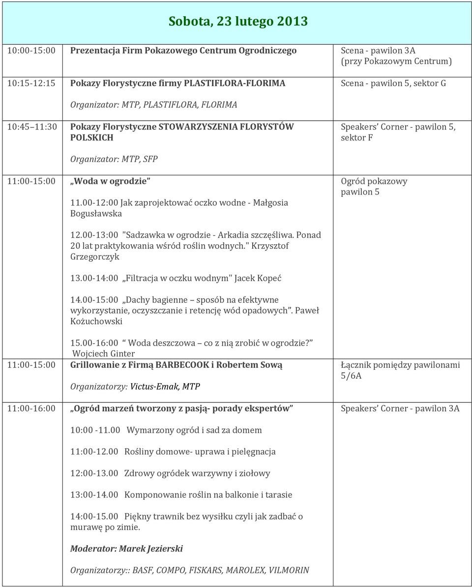 00-12:00 Jak zaprojektować oczko wodne - Małgosia Bogusławska Ogród pokazowy pawilon 5 12.00-13:00 "Sadzawka w ogrodzie - Arkadia szczęśliwa. Ponad 20 lat praktykowania wśród roślin wodnych.