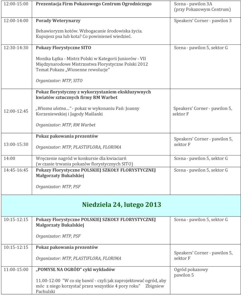 12:30-14:30 Pokazy Florystyczne SITO 12:00-12:45 13:00-15:30 Monika Łątka - Mistrz Polski w Kategorii Juniorów - VII Międzynarodowe Mistrzostwa Florystyczne Polski 2012 Temat Pokazu Wiosenne