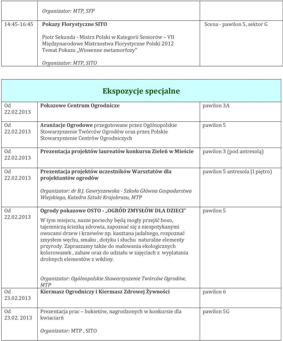 Ogrodniczych pawilon 3A pawilon 5 Prezentacja projektów laureatów konkursu Zieleń w Mieście pawilon 3 (pod antresolą) Prezentacja projektów uczestników Warsztatów dla projektantów ogrodów