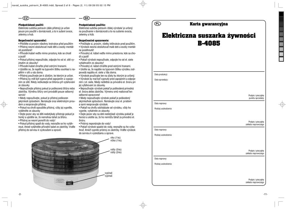 Bezpečnostní upozornění: Přečtěte si prosím všechny instrukce před použitím Přístroj nesmí obsluhovat malé děti a osoby mentálně postižené! Přívodní kabel veďte mimo prostory, kde se chodí a jezdí!