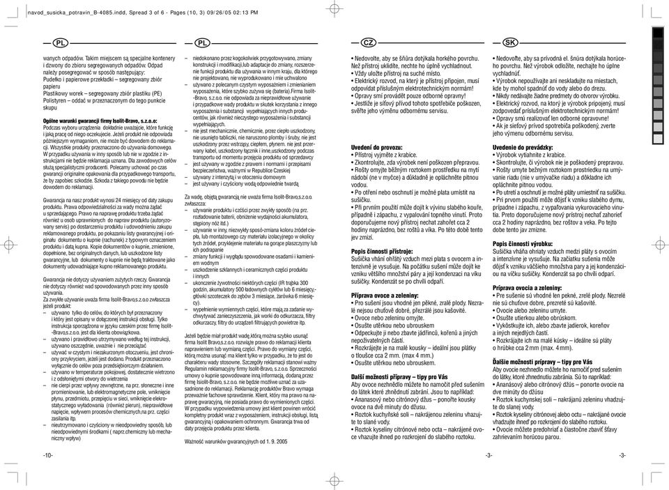punkcie skupu Ogólne warunki gwarancji firmy Isolit-Bravo, s.z.o.o: Podczas wyboru urządzenia dokładnie uważajcie, które funkcję i jaką pracę od niego oczekujecie.