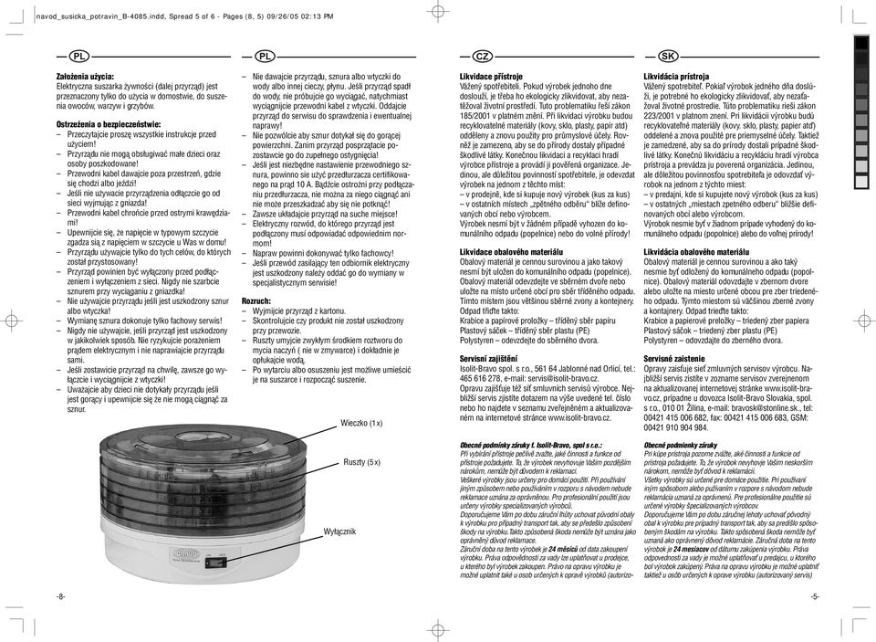 grzybów. Ostrzeżenia o bezpieczeństwie: Przeczytajcie proszę wszystkie instrukcje przed użyciem! Przyrządu nie mogą obsługiwać małe dzieci oraz osoby poszkodowane!