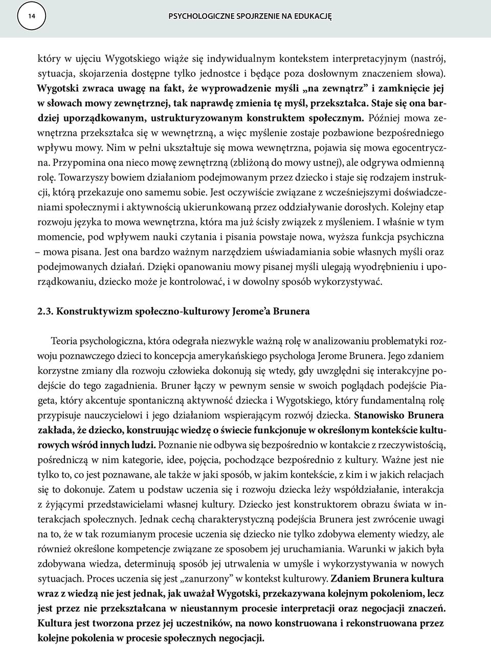 Staje się ona bardziej uporządkowanym, ustrukturyzowanym konstruktem społecznym. Później mowa zewnętrzna przekształca się w wewnętrzną, a więc myślenie zostaje pozbawione bezpośredniego wpływu mowy.