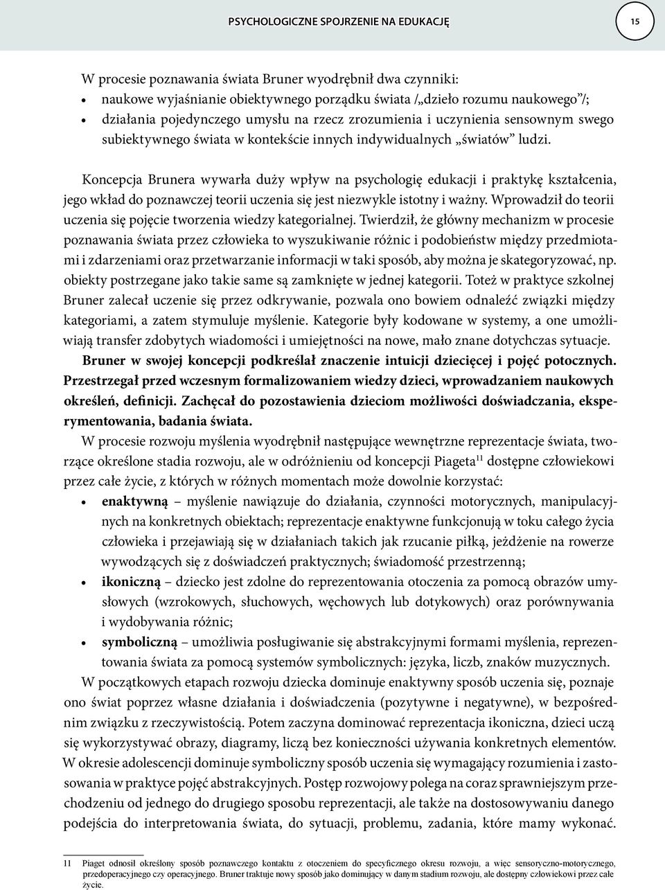 Koncepcja Brunera wywarła duży wpływ na psychologię edukacji i praktykę kształcenia, jego wkład do poznawczej teorii uczenia się jest niezwykle istotny i ważny.