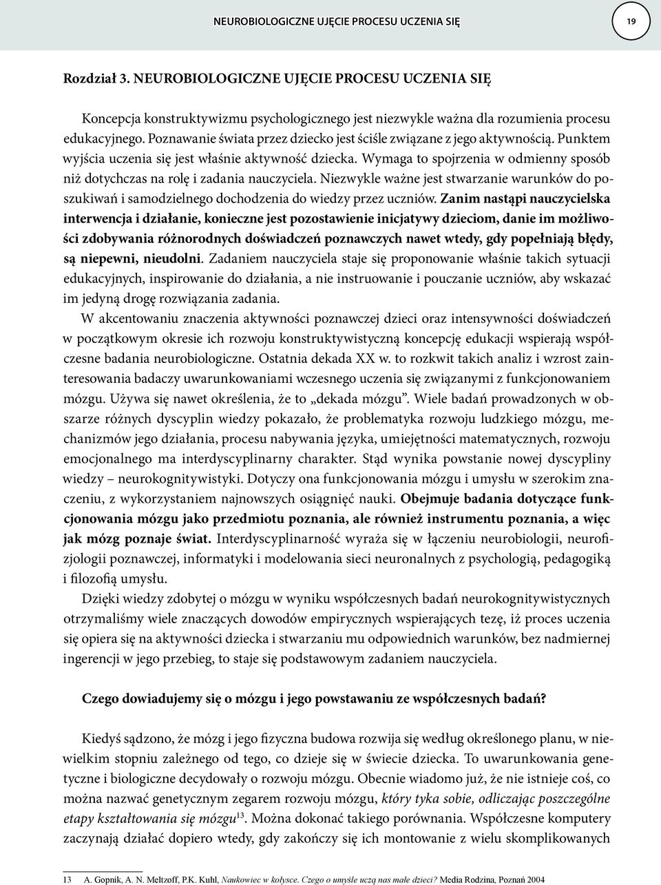 Poznawanie świata przez dziecko jest ściśle związane z jego aktywnością. Punktem wyjścia uczenia się jest właśnie aktywność dziecka.