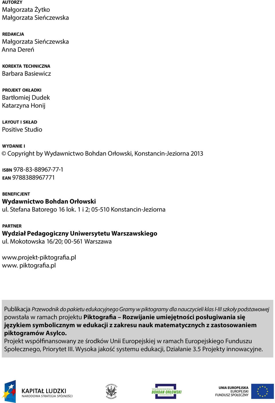 Stefana Batorego 16 lok. 1 i 2; 05-510 Konstancin-Jeziorna partner Wydział Pedagogiczny Uniwersytetu Warszawskiego ul. Mokotowska 16/20; 00-561 Warszawa www.projekt-piktografia.pl www. piktografia.