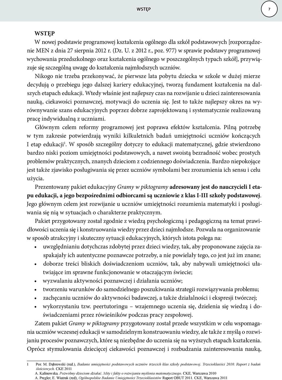 Nikogo nie trzeba przekonywać, że pierwsze lata pobytu dziecka w szkole w dużej mierze decydują o przebiegu jego dalszej kariery edukacyjnej, tworzą fundament kształcenia na dalszych etapach edukacji.