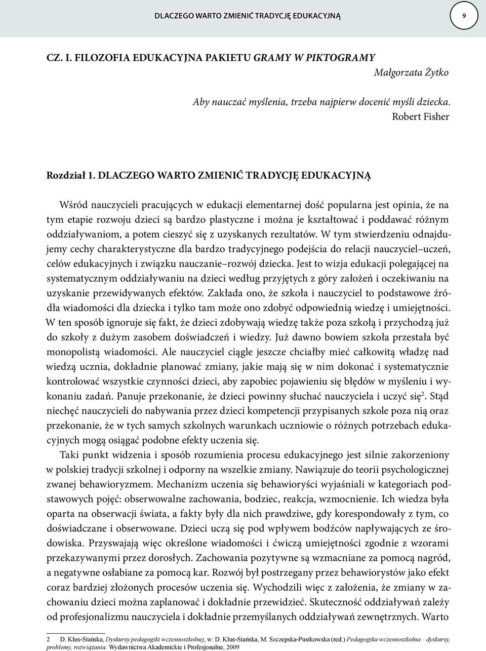 DLACZEGO WARTO ZMIENIĆ TRADYCJĘ EDUKACYJNĄ Wśród nauczycieli pracujących w edukacji elementarnej dość popularna jest opinia, że na tym etapie rozwoju dzieci są bardzo plastyczne i można je