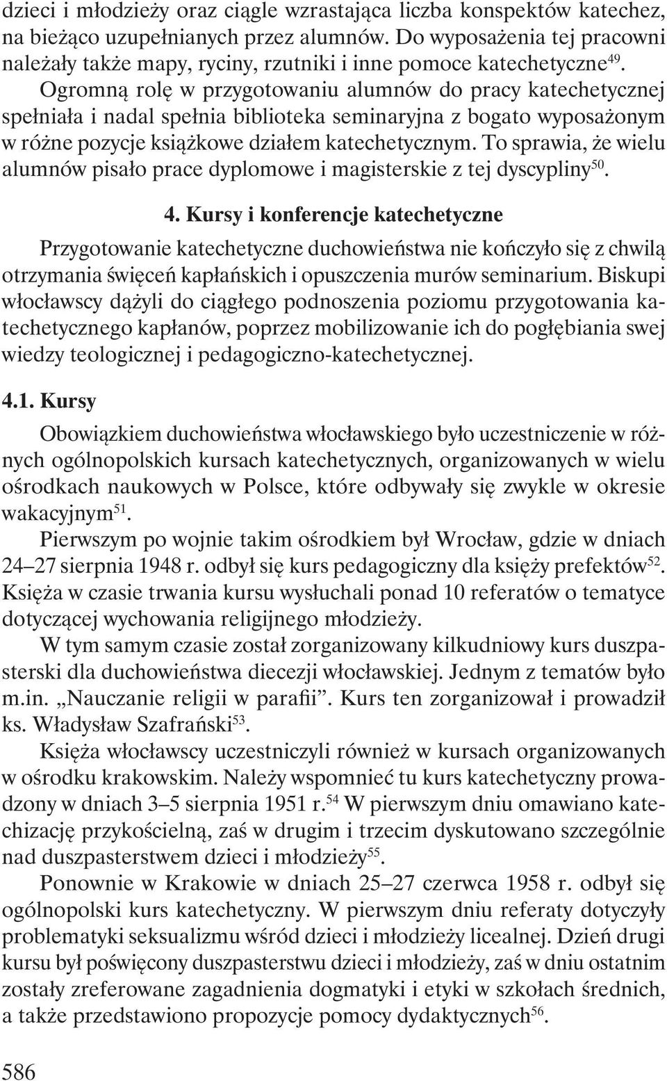 Ogromną rolę w przygotowaniu alumnów do pracy katechetycznej spełniała i nadal spełnia biblioteka seminaryjna z bogato wyposażonym w różne pozycje książkowe działem katechetycznym.