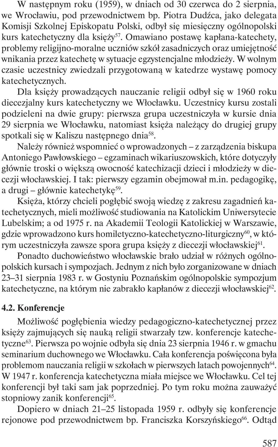 Omawiano postawę kapłana-katechety, problemy religijno-moralne uczniów szkół zasadniczych oraz umiejętność wnikania przez katechetę w sytuacje egzystencjalne młodzieży.