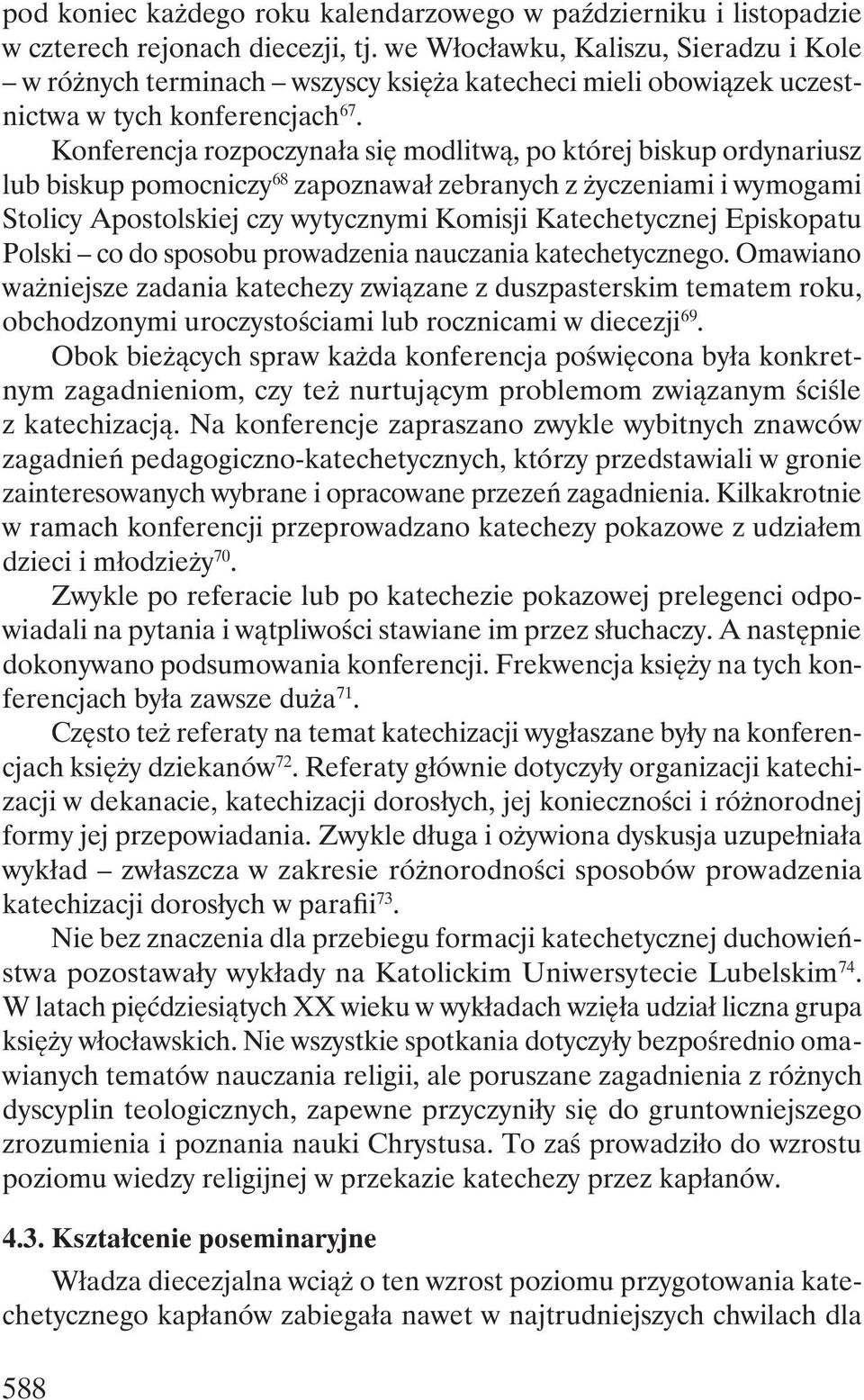 Konferencja rozpoczynała się modlitwą, po której biskup ordynariusz lub biskup pomocniczy 68 zapoznawał zebranych z życzeniami i wymogami Stolicy Apostolskiej czy wytycznymi Komisji Katechetycznej
