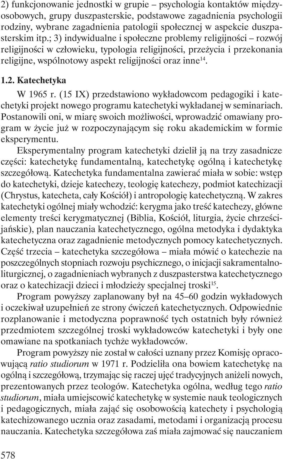 ; 3) indywidualne i społeczne problemy religijności rozwój religijności w człowieku, typologia religijności, przeżycia i przekonania religijne, wspólnotowy aspekt religijności oraz inne 14. 1.2.