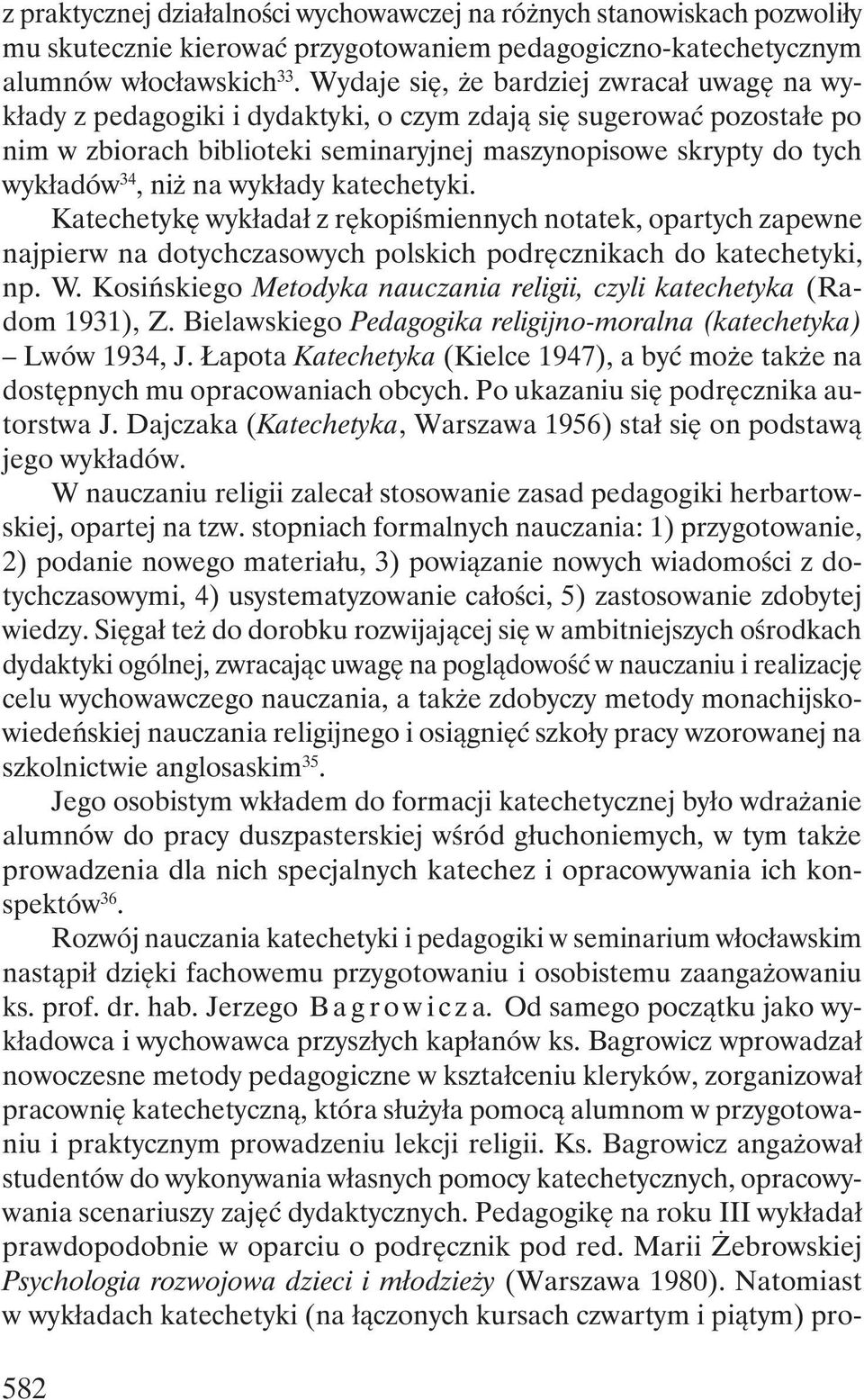 niż na wykłady katechetyki. Katechetykę wykładał z rękopiśmiennych notatek, opartych zapewne najpierw na dotychczasowych polskich podręcznikach do katechetyki, np. W.