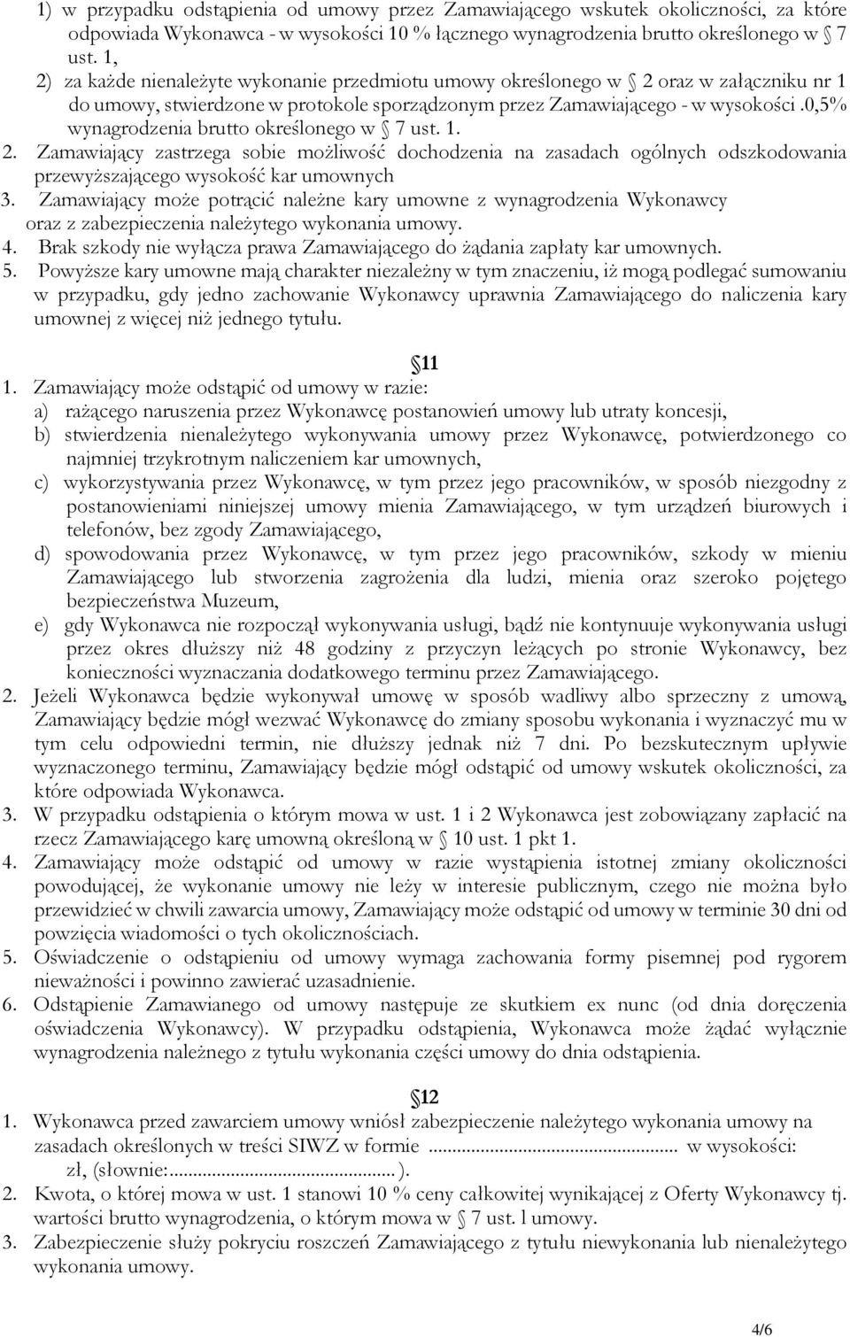 0,5% wynagrodzenia brutto określonego w 7 ust. 1. 2. Zamawiający zastrzega sobie możliwość dochodzenia na zasadach ogólnych odszkodowania przewyższającego wysokość kar umownych 3.