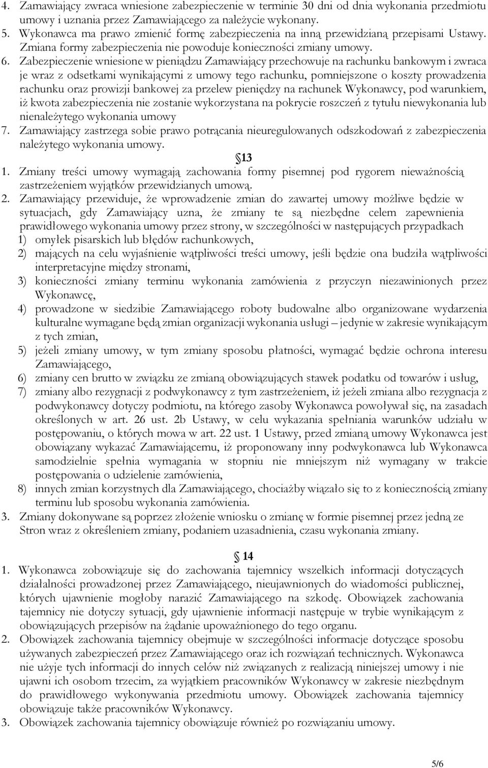 Zabezpieczenie wniesione w pieniądzu Zamawiający przechowuje na rachunku bankowym i zwraca je wraz z odsetkami wynikającymi z umowy tego rachunku, pomniejszone o koszty prowadzenia rachunku oraz