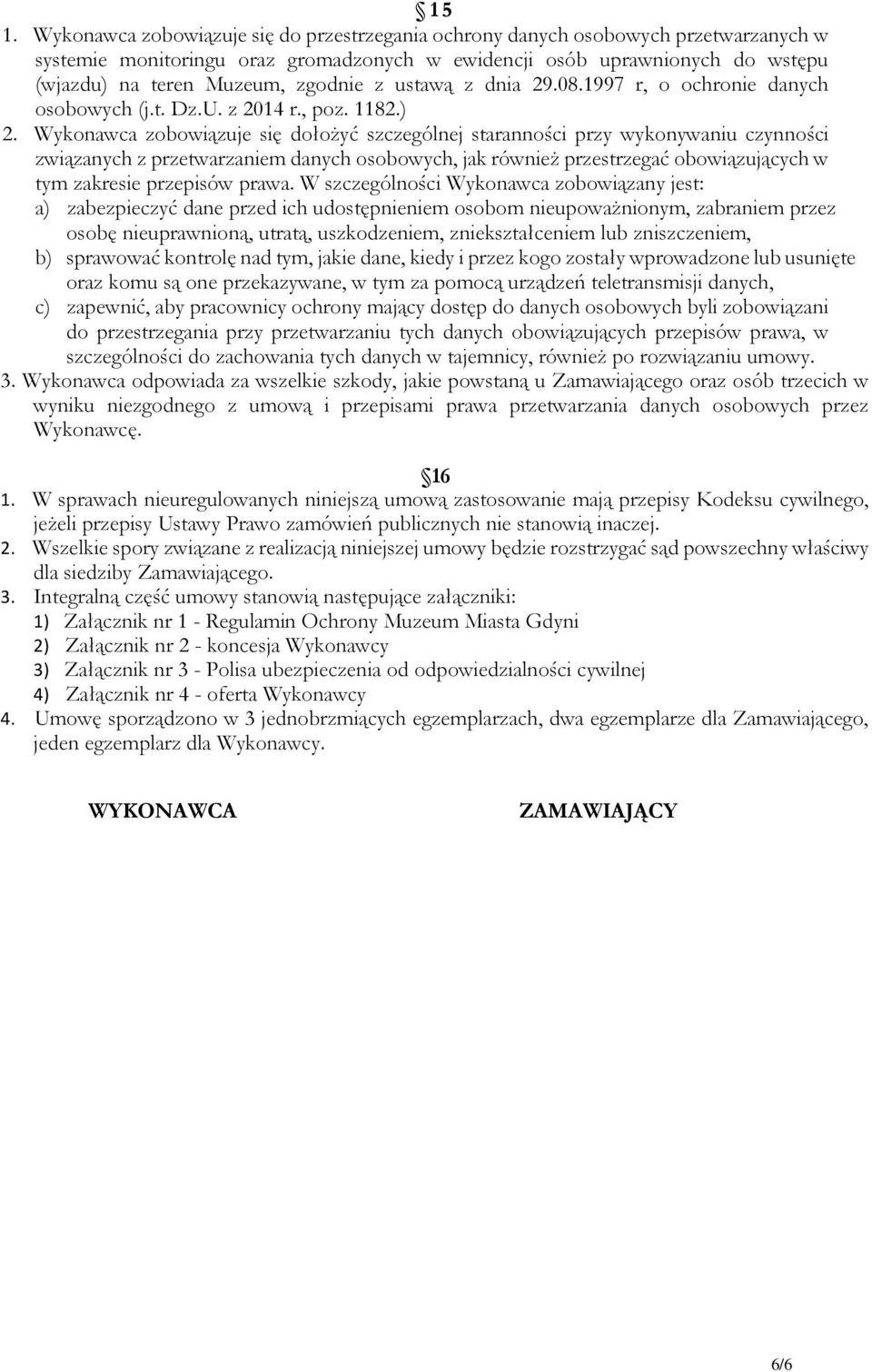 Wykonawca zobowiązuje się dołożyć szczególnej staranności przy wykonywaniu czynności związanych z przetwarzaniem danych osobowych, jak również przestrzegać obowiązujących w tym zakresie przepisów