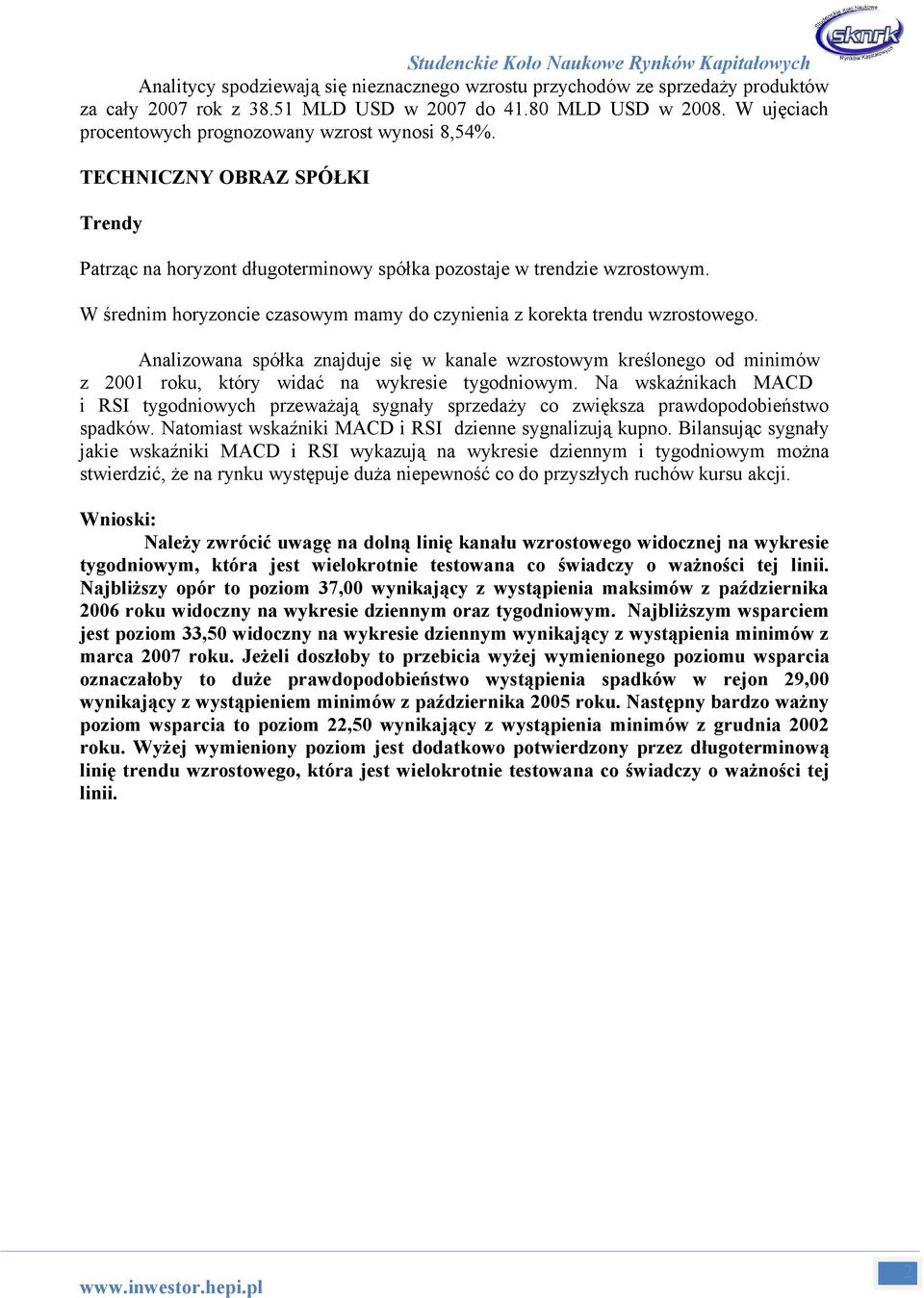 Analizowana spółka znajduje się w kanale wzrostowym kreślonego od minimów z 001 roku, który widać na wykresie tygodniowym.