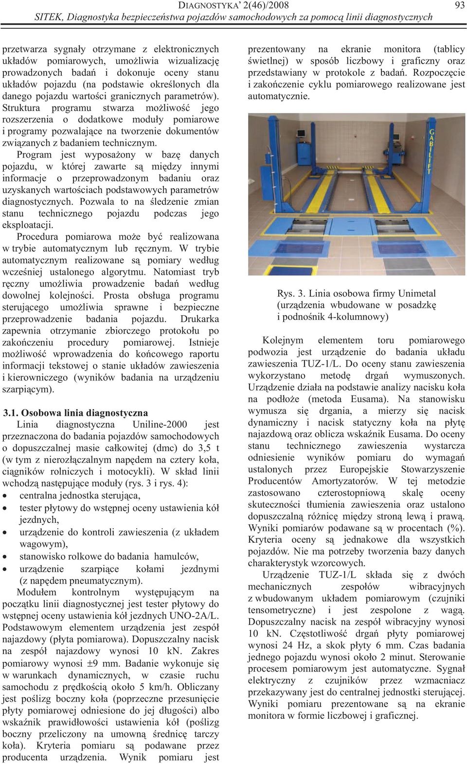 Struktura programu stwarza mo liwo jego rozszerzenia o dodatkowe modu y pomiarowe i programy pozwalaj ce na tworzenie dokumentów zwi zanych z badaniem technicznym.