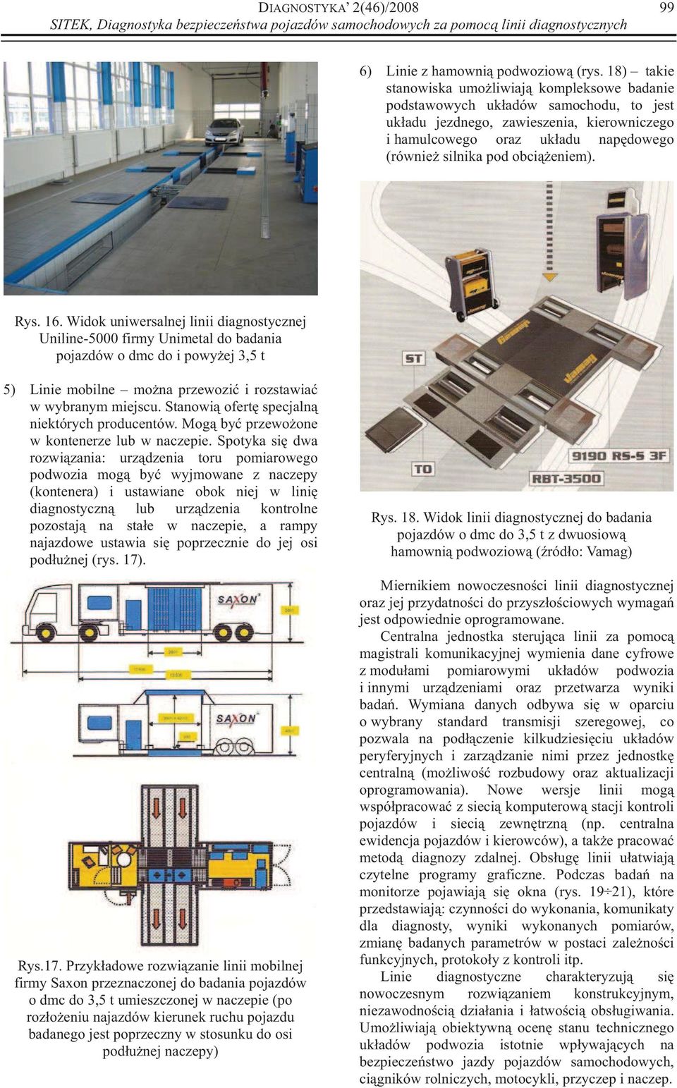 eniem). Rys. 16. Widok uniwersalnej linii diagnostycznej Uniline-5000 firmy Unimetal do badania pojazdów o dmc do i powy ej 3,5 t 5) Linie mobilne mo na przewozi i rozstawia w wybranym miejscu.