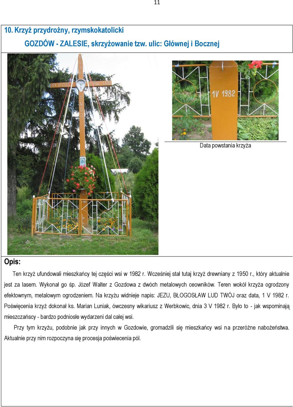 Teren wokół krzyża ogrodzony efektownym, metalowym ogrodzeniem. Na krzyżu widnieje napis: JEZU, BŁOGOSŁAW LUD TWÓJ oraz data, 1 V 1982 r. Poświęcenia krzyż dokonał ks.