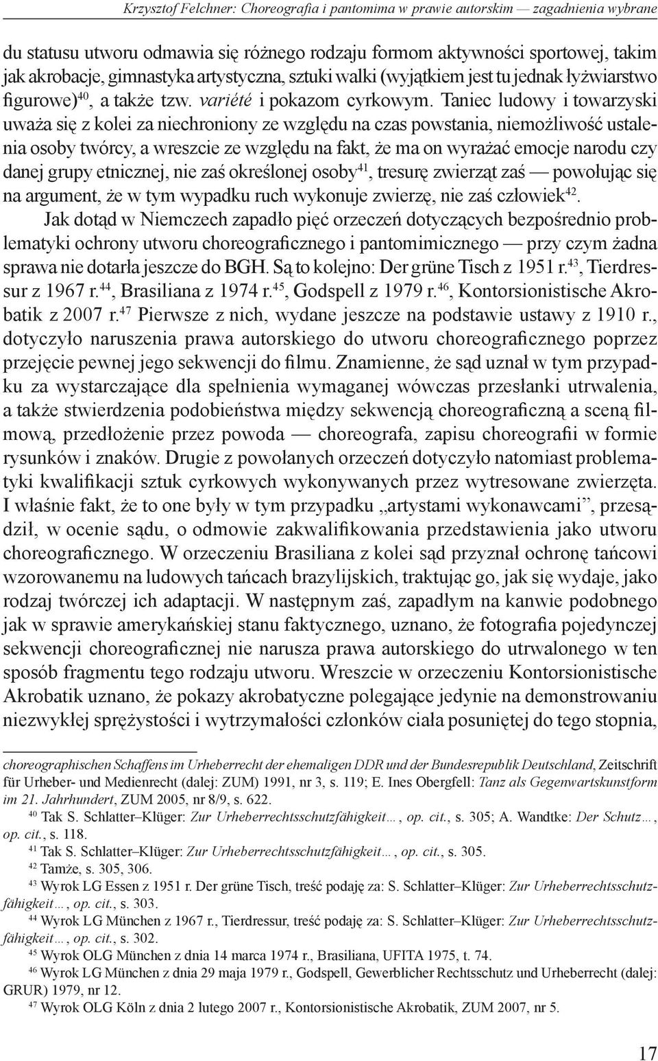 Taniec ludowy i towarzyski uważa się z kolei za niechroniony ze względu na czas powstania, niemożliwość ustalenia osoby twórcy, a wreszcie ze względu na fakt, że ma on wyrażać emocje narodu czy danej