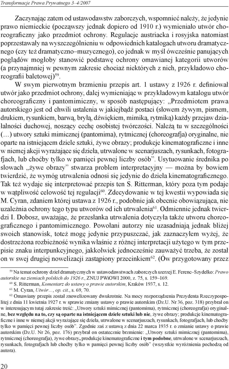 Regulacje austriacka i rosyjska natomiast poprzestawały na wyszczególnieniu w odpowiednich katalogach utworu dramatycznego (czy też dramatyczno muzycznego), co jednak w myśl ówcześnie panujących