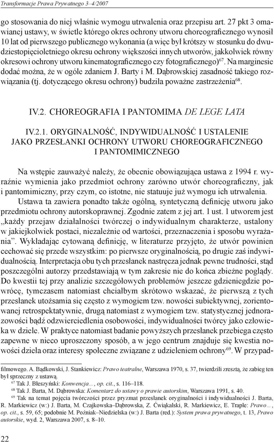 okresu ochrony większości innych utworów, jakkolwiek równy okresowi ochrony utworu kinematograficznego czy fotograficznego) 67. Na marginesie dodać można, że w ogóle zdaniem J. Barty i M.