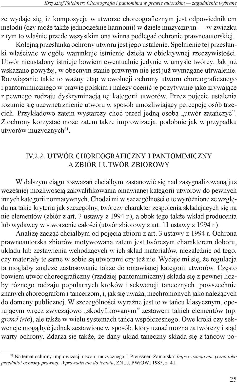 Spełnienie tej przesłanki właściwie w ogóle warunkuje istnienie dzieła w obiektywnej rzeczywistości. Utwór nieustalony istnieje bowiem ewentualnie jedynie w umyśle twórcy.