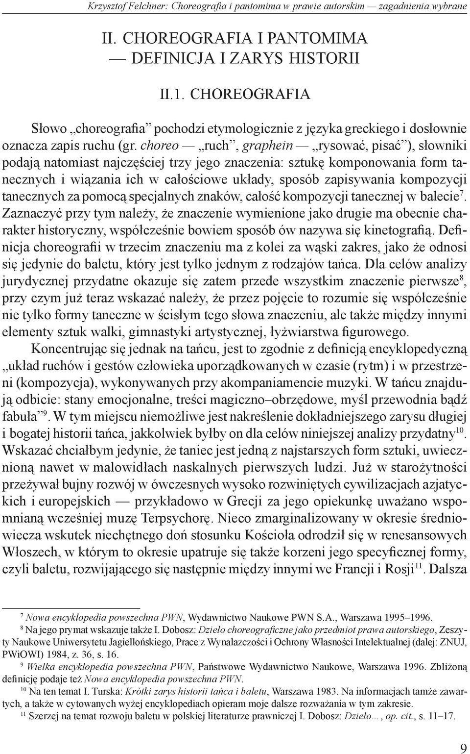choreo ruch, graphein rysować, pisać ), słowniki podają natomiast najczęściej trzy jego znaczenia: sztukę komponowania form tanecznych i wiązania ich w całościowe układy, sposób zapisywania