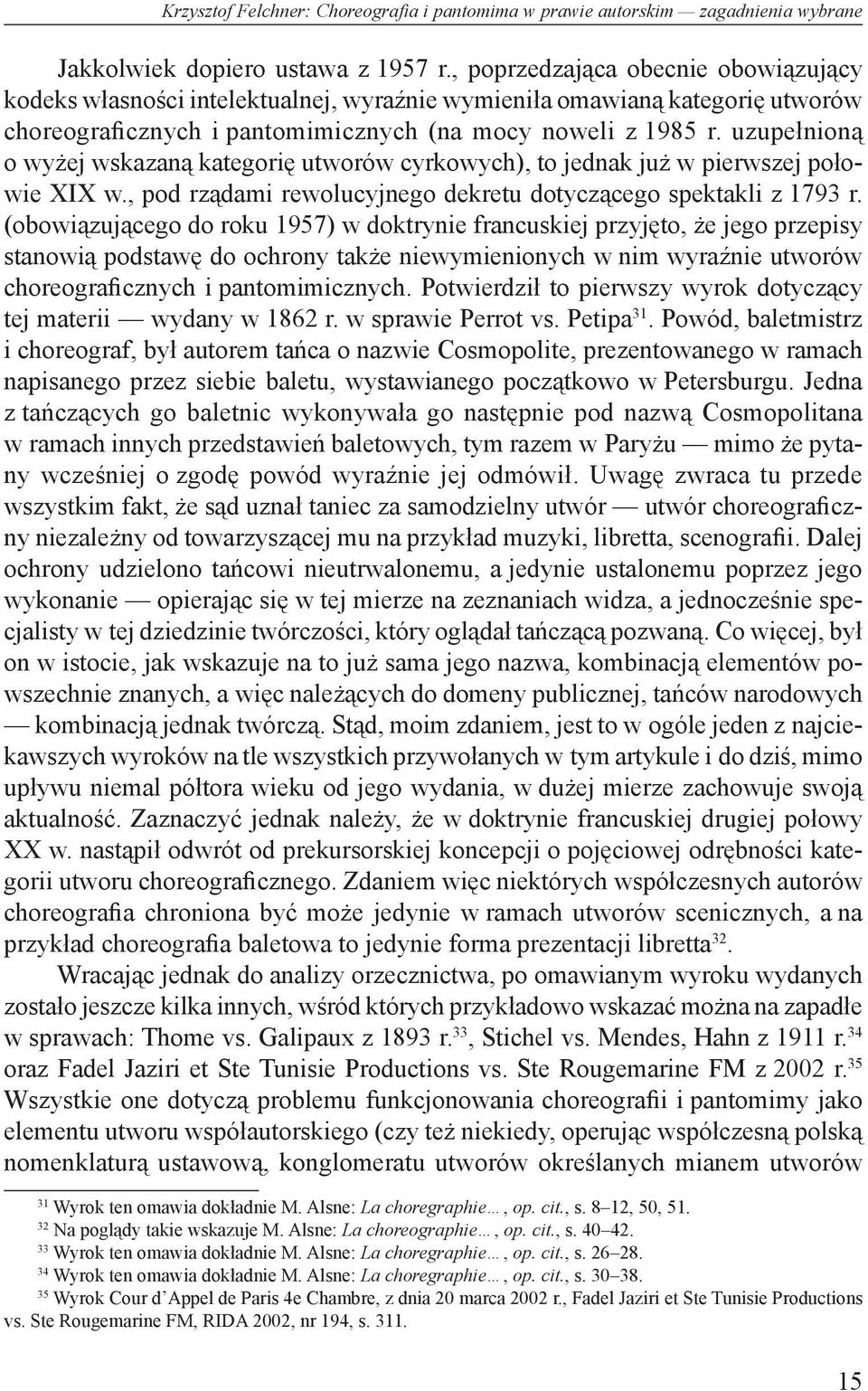 uzupełnioną o wyżej wskazaną kategorię utworów cyrkowych), to jednak już w pierwszej połowie XIX w., pod rządami rewolucyjnego dekretu dotyczącego spektakli z 1793 r.